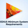 EDIUS 11 and EDIUS X Minimum System Requirements Guide