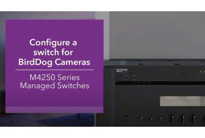 Configure BirdDog Cameras with Netgear M4250 Switch